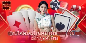 Bật Mí Cách Chơi Ba Cây Luôn Thắng Giúp Bạn Hốt Bạc Cả Làng