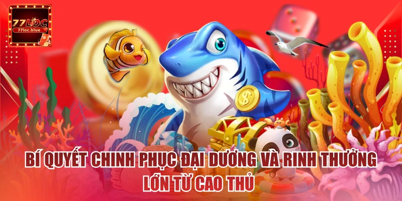 Bí quyết chinh phục đại dương và rinh thưởng lớn từ cao thủ