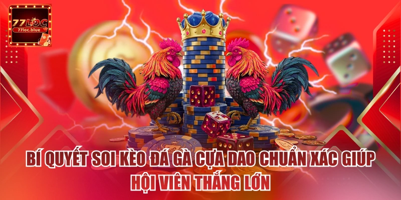 Bí quyết soi kèo đá gà cựa dao chuẩn xác giúp hội viên thắng lớn