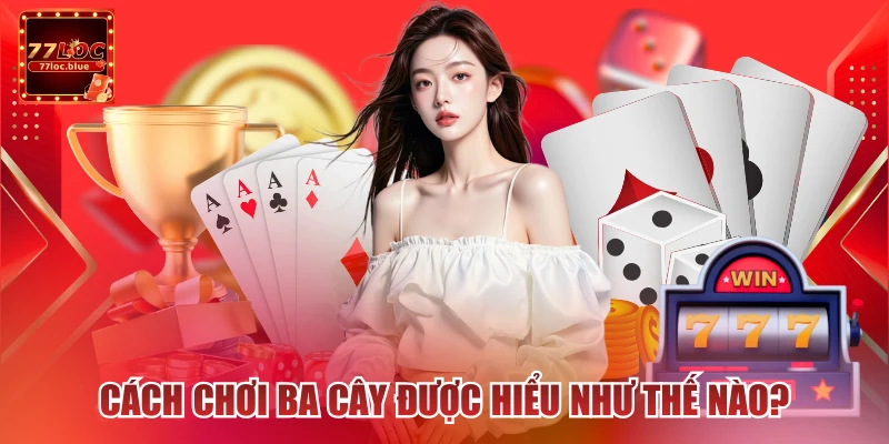 Cách chơi ba cây được hiểu như thế nào?