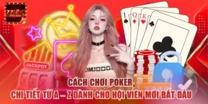 Cách Chơi Poker Chi Tiết Từ A - Z Dành Cho Người Mới Bắt Đầu