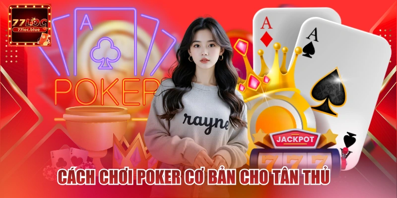 Cách chơi Poker cơ bản cho tân thủ