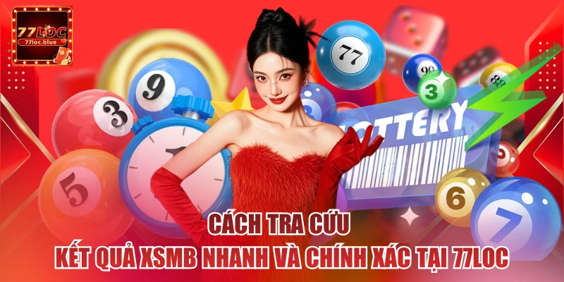 Cách tra cứu kết quả XSMB nhanh và chính xác tại 77loc