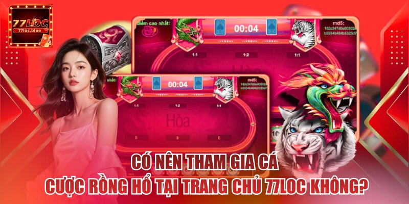Có nên tham gia cá cược rồng hổ tại trang chủ 77loc không?