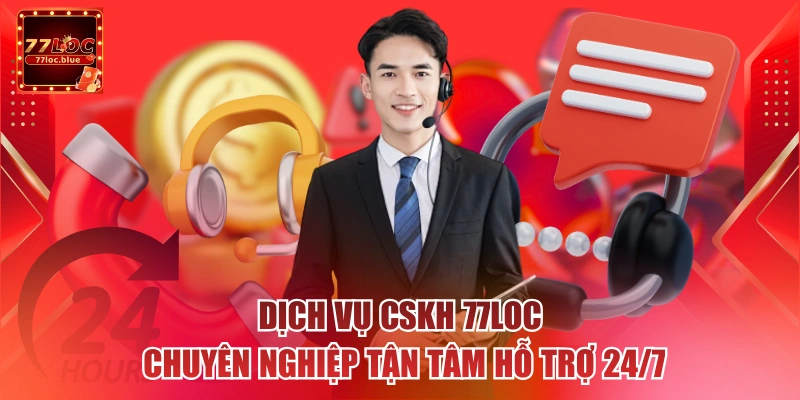 Dịch vụ cskh 77loc chuyên nghiệp tận tâm hỗ trợ 24/7