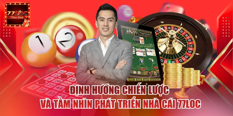 Định hướng chiến lược và tầm nhìn phát triển nhà cái 77loc