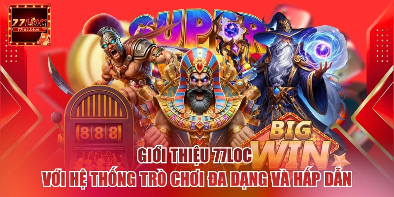 Giới thiệu 77loc với hệ thống trò chơi đa dạng và hấp dẫn