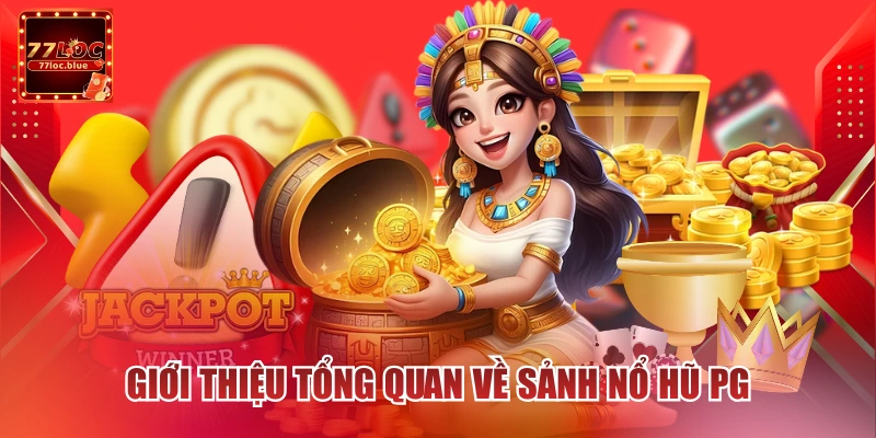 Giới thiệu tổng quan về sảnh nổ hũ PG 