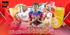 Kèo Châu Âu - Khái Quát Cơ Bản Về Tỷ Lệ Cược Tại 77loc