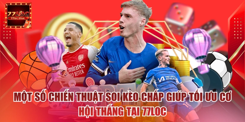 Một số chiến thuật soi kèo chấp giúp tối ưu cơ hội thắng tại 77loc