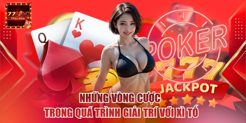 Những vòng cược trong quá trình giải trí với xì tố