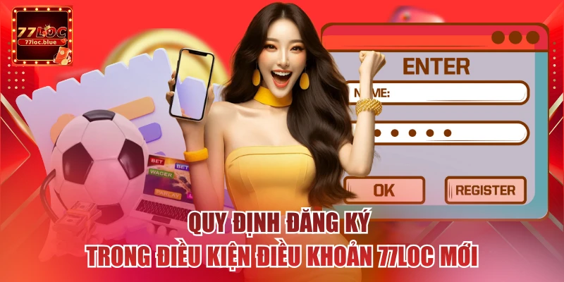 Quy định đăng ký trong điều kiện điều khoản 77loc mới