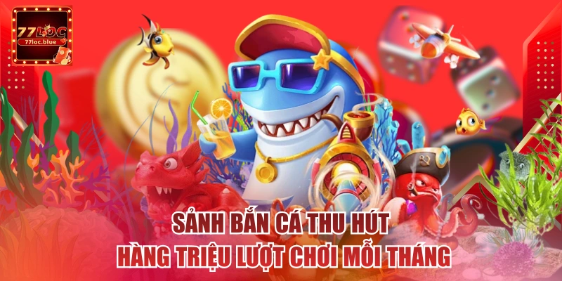 Sảnh bắn cá thu hút hàng triệu lượt chơi mỗi tháng