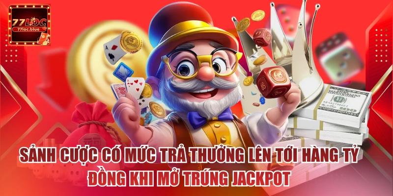 Sảnh cược có mức trả thưởng lên tới hàng tỷ đồng khi mở trúng Jackpot