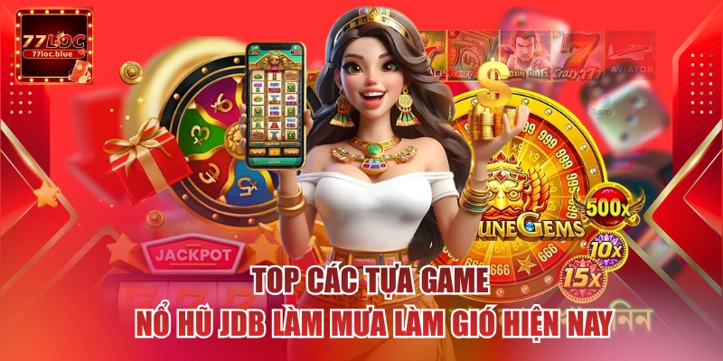Top các tựa game nổ hũ JDB làm mưa làm gió hiện nay