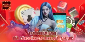 Trải Nghiệm Game Bắn Cá H5 Đỉnh Cao Rinh Quà Tại 77loc
