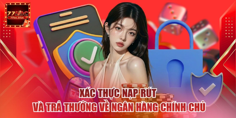 Xác thực nạp rút và trả thưởng về ngân hàng chính chủ